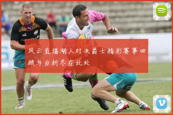 风云直播湖人对决爵士精彩赛事回顾与分析尽在此处